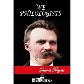 We Philologists - Friedrich Wilhelm Nietzsche