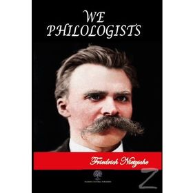 We Philologists - Friedrich Wilhelm Nietzsche