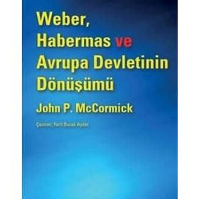 Weber, Habermas ve Avrupa Devletinin Dönüşümü - John P. McCormick