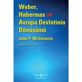Weber, Habermas ve Avrupa Devletinin Dönüşümü - John P. McCormick