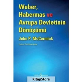 Weber, Habermas ve Avrupa Devletinin Dönüşümü - John P. McCormick