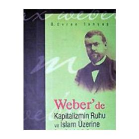 Weber’de Kapitalizmin Ruhu ve İslam Üzerine Sosyo Psikolojik Bir Deneme - Ömer Evren Tanyaş