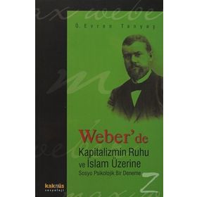 Weber’de Kapitalizmin Ruhu ve İslam Üzerine Sosyo Psikolojik Bir Deneme - Ömer Evren Tanyaş