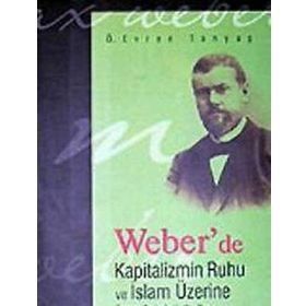 Weber’de Kapitalizmin Ruhu ve İslam Üzerine Sosyo Psikolojik Bir Deneme - Ömer Evren Tanyaş