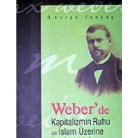 Weber’de Kapitalizmin Ruhu ve İslam Üzerine Sosyo Psikolojik Bir Deneme - Ömer Evren Tanyaş
