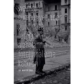 WEIMAR CUMHURIYETINDEN GÜNÜMÜZE FOTOĞRAF AJANSLARININ FOTOJURNALIZME KATKILARI - MERTER ORAL