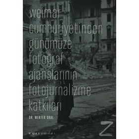 WEIMAR CUMHURIYETINDEN GÜNÜMÜZE FOTOĞRAF AJANSLARININ FOTOJURNALIZME KATKILARI - MERTER ORAL