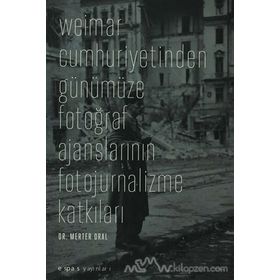 WEIMAR CUMHURIYETINDEN GÜNÜMÜZE FOTOĞRAF AJANSLARININ FOTOJURNALIZME KATKILARI - MERTER ORAL