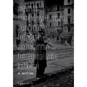 WEIMAR CUMHURIYETINDEN GÜNÜMÜZE FOTOĞRAF AJANSLARININ FOTOJURNALIZME KATKILARI - MERTER ORAL