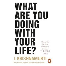 What Are You Doing With Your Life? - J. Krishnamurti
