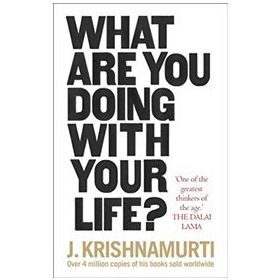 What Are You Doing With Your Life? - J. Krishnamurti