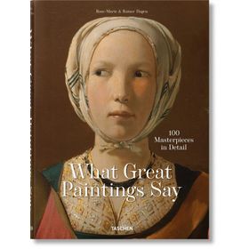What Great Paintings Say - 100 Masterpieces in Detail