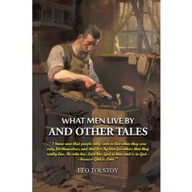 What Men Live By And Other Tales - Lev Nikolayeviç Tolstoy