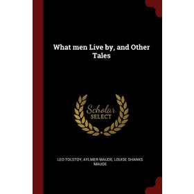 What Men Live By - Lev Nikolayeviç Tolstoy