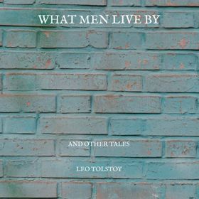 What Men Live By - Lev Nikolayeviç Tolstoy