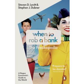 When to Rob a Bank: A Rogue Economist's Guide to the World