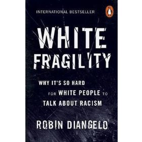 White Fragility: Why It's So Hard for White People to Talk About Racism - Robin DiAngelo