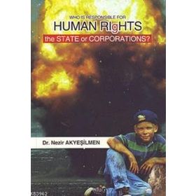 WHO IS RESPONSIBLE FOR HUMAN RIGHTS THE STATE OR CORPORATIONS? - NEZIR AKYEŞILMEN