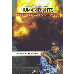WHO IS RESPONSIBLE FOR HUMAN RIGHTS THE STATE OR CORPORATIONS? - NEZIR AKYEŞILMEN