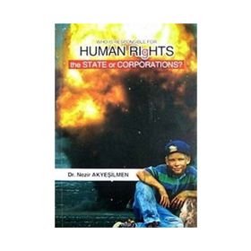 WHO IS RESPONSIBLE FOR HUMAN RIGHTS THE STATE OR CORPORATIONS? - NEZIR AKYEŞILMEN