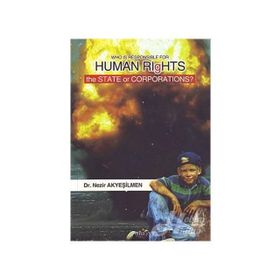WHO IS RESPONSIBLE FOR HUMAN RIGHTS THE STATE OR CORPORATIONS? - NEZIR AKYEŞILMEN