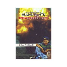 WHO IS RESPONSIBLE FOR HUMAN RIGHTS THE STATE OR CORPORATIONS? - NEZIR AKYEŞILMEN