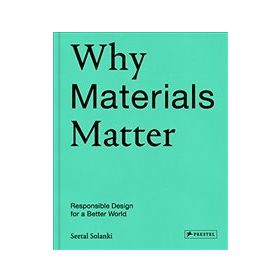 Why Materials Matter; Responsible Design for a Better World - Seetal Solanki