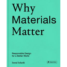 Why Materials Matter; Responsible Design for a Better World - Seetal Solanki