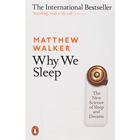 Why We Sleep: The New Science Of Sleep And Dreams - Matthew Walker
