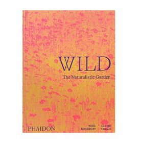 Wild : The Naturalistic Garden - Noel Kingbury