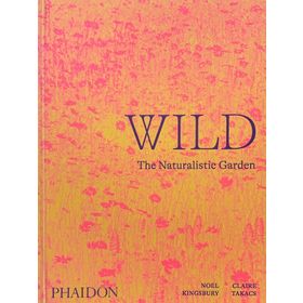Wild : The Naturalistic Garden - Noel Kingbury
