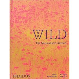 Wild : The Naturalistic Garden - Noel Kingbury