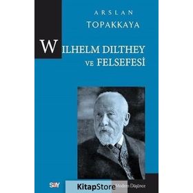 Wilhelm Dilthey ve Felsefesi - Arslan Topakkaya