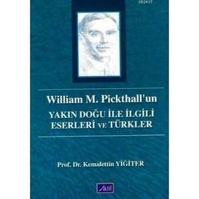 WILLIAM M. PICKHALL'UN YAKIN DOĞU ILE İLGİLİ ESERLERI VE TÜRKLER - KEMALETTIN YİĞİTER