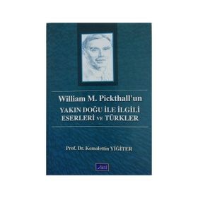 WILLIAM M. PICKHALL'UN YAKIN DOĞU ILE İLGİLİ ESERLERI VE TÜRKLER - KEMALETTIN YİĞİTER