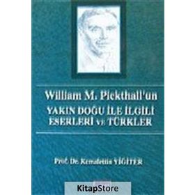 WILLIAM M. PICKHALL'UN YAKIN DOĞU ILE İLGİLİ ESERLERI VE TÜRKLER - KEMALETTIN YİĞİTER