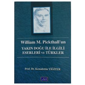 WILLIAM M. PICKHALL'UN YAKIN DOĞU ILE İLGİLİ ESERLERI VE TÜRKLER - KEMALETTIN YİĞİTER