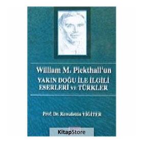 WILLIAM M. PICKHALL'UN YAKIN DOĞU ILE İLGİLİ ESERLERI VE TÜRKLER - KEMALETTIN YİĞİTER