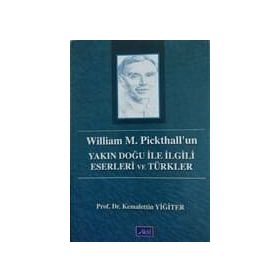 WILLIAM M. PICKHALL'UN YAKIN DOĞU ILE İLGİLİ ESERLERI VE TÜRKLER - KEMALETTIN YİĞİTER