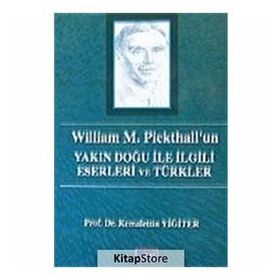 WILLIAM M. PICKHALL'UN YAKIN DOĞU ILE İLGİLİ ESERLERI VE TÜRKLER - KEMALETTIN YİĞİTER