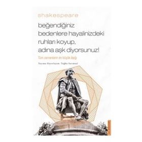 William Shakespear - Beğendiğiniz Bedenlere Hayalinizdeki Ruhları Koyup Adına Aşk Diyorsunuz!