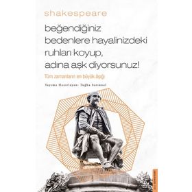 William Shakespear - Beğendiğiniz Bedenlere Hayalinizdeki Ruhları Koyup Adına Aşk Diyorsunuz!