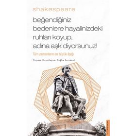 William Shakespear - Beğendiğiniz Bedenlere Hayalinizdeki Ruhları Koyup Adına Aşk Diyorsunuz!