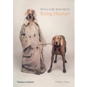 William Wegman: Being Human - William A. Ewing