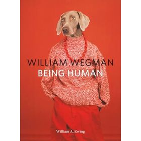 William Wegman: Being Human - William A. Ewing