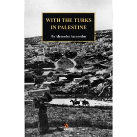 With The Turks In Palestine - Alexander Aaronsohn