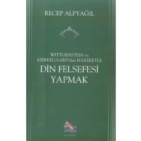 Wittgenstein ve Kierkegaard dan Hareketle Din Felsefesi Yapmak - Recep Alpyağıl