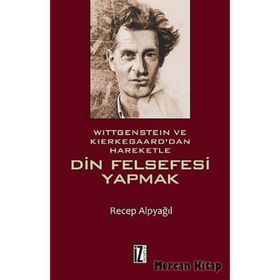 Wittgenstein ve Kierkegaard dan Hareketle Din Felsefesi Yapmak - Recep Alpyağıl