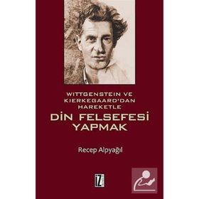 Wittgenstein ve Kierkegaard dan Hareketle Din Felsefesi Yapmak - Recep Alpyağıl