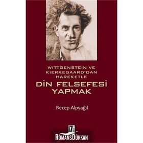 Wittgenstein ve Kierkegaard dan Hareketle Din Felsefesi Yapmak - Recep Alpyağıl